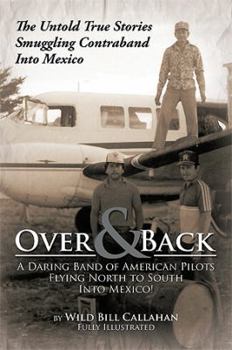 Paperback Over and Back: A Daring Band of American Pilots Flying North to South Into Mexico!: The Untold True Stories Smuggling Contraband Into Book