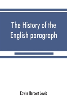 Paperback The history of the English paragraph: A Dissertation presented to the faculty of arts literature, and science, of the University of Chicago, in Candid Book