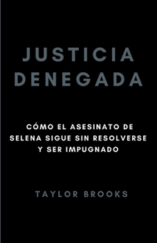 Paperback Justicia denegada: Cómo el asesinato de Selena sigue sin resolverse y ser impugnado [Spanish] Book