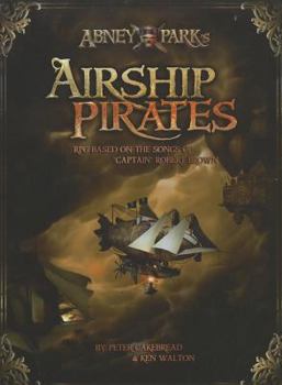 Hardcover Abney Park's Airship Pirates: A Roleplaying Game Based on the Songs of "Captain" Robert Brown Book