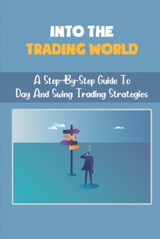 Paperback Into The Trading World: A Step-By-Step Guide To Day And Swing Trading Strategies: Learn The Profitable Strategies Book