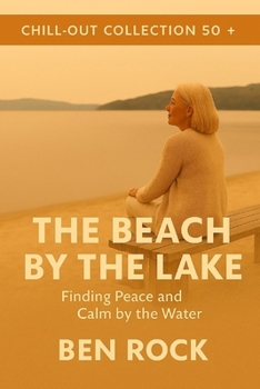 The Beach by the Lake: Finding Peace and Calm by the Water (CHILL-OUT COLLECTION 50+)