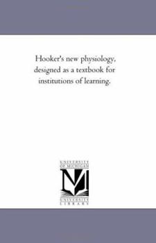 Paperback Hooker'S New Physiology, Designed As A Text-Book For institutions of Learning. Book