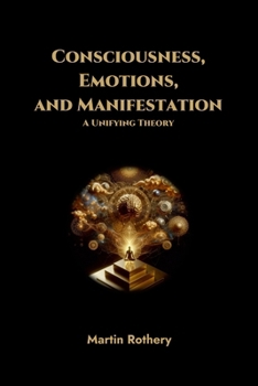 Paperback Consciousness, Emotions, and Manifestation. A Unifying Theory Book