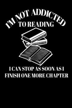 I'm not addicted to reading: I can stop as soon as I finish one more chapter: Funny Book worm lover gift Homework Book Notepad Notebook Composition and Journal Gratitude Dot Diary