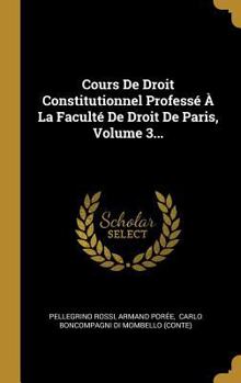 Hardcover Cours De Droit Constitutionnel Professé À La Faculté De Droit De Paris, Volume 3... [French] Book