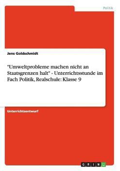 Paperback "Umweltprobleme machen nicht an Staatsgrenzen halt" - Unterrichtsstunde im Fach Politik, Realschule: Klasse 9 [German] Book