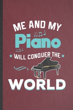 Paperback Me and My Piano Will Conquer the World: Blank Funny Music Teacher Pianist Lined Notebook/ Journal For Piano Player Student, Inspirational Saying Uniqu Book