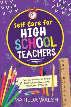 Paperback Self Care for High School Teachers - 37 Habits to Avoid Burnout, De-Stress And Take Care of Yourself The Educators Handbook Gift Book