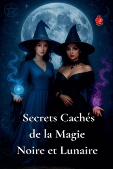 Secrets Cachés de la Magie Noire et Lunaire (French Edition)