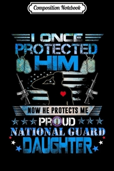 Composition Notebook: Proud National Guard Daughter I Once Protected Him Gift  Journal/Notebook Blank Lined Ruled 6x9 100 Pages
