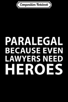 Paperback Composition Notebook: Paralegal Because Even Lawyers Need Heroes Apparel Journal/Notebook Blank Lined Ruled 6x9 100 Pages Book