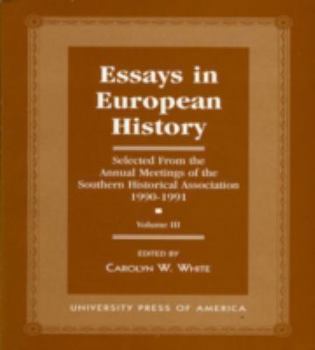 Essays in European History: Selected from the Annual Meetings of the Southern Historical Association, 1990-1991 - Vol. III