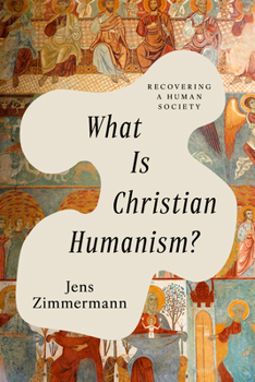 What Is Christian Humanism?: Recovering a Human Society