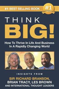 Paperback Think Big!: How to Thrive in Life and Business in a Rapidly Changing World, Insights from International Thought Leaders Book