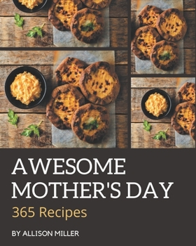 Paperback 365 Awesome Mother's Day Recipes: Cook it Yourself with Mother's Day Cookbook! Book