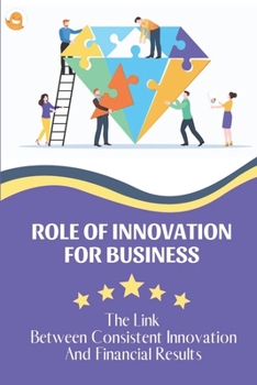 Paperback Role Of Innovation For Business: The Link Between Consistent Innovation And Financial Results: Creating A Guide Create Management Book