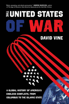 Hardcover The United States of War: A Global History of America's Endless Conflicts, from Columbus to the Islamic State Volume 48 Book