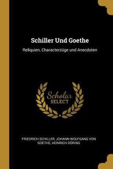 Paperback Schiller Und Goethe: Reliquien, Characterzüge und Anecdoten [German] Book