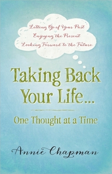 Paperback Taking Back Your Life...One Thought at a Time: * Letting Go of Your Past * Enjoying the Present * Looking Forward to the Future Book