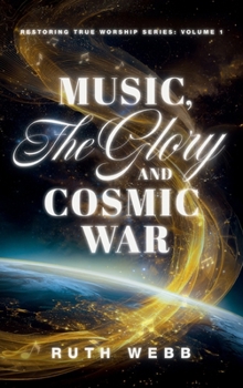 Music, the Glory and Cosmic War (Restoring True Worship)