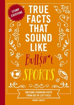 Paperback True Facts That Sound Like Bull$#*t: Sports: 500 Game-Changing Facts from Out of Left Field Book