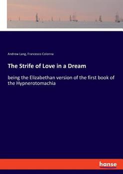 Paperback The Strife of Love in a Dream: being the Elizabethan version of the first book of the Hypnerotomachia Book