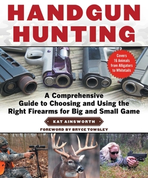Paperback Handgun Hunting: A Comprehensive Guide to Choosing and Using the Right Firearms for Big and Small Game Book