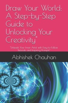 Paperback Draw Your World: A Step-by-Step Guide to Unlocking Your Creativity" "Unleash Your Inner Artist with Easy-to-Follow Tutorials and Inspiring Prompts" Book