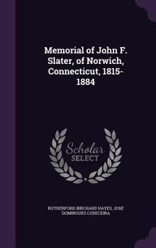 Hardcover Memorial of John F. Slater, of Norwich, Connecticut, 1815-1884 Book