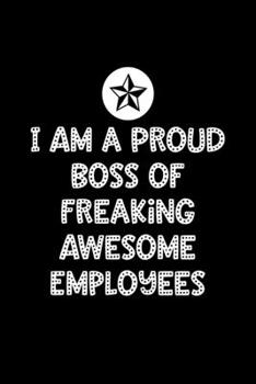 I am a Proud Boss of Freaking Awesome Employees: Boss Journal, Notebook Notepad