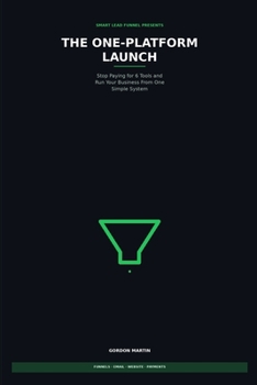 Paperback The One Platform Launch: Stop Paying for 6 Tools and Run Your Business From One Simple System Book
