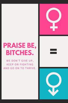 Paperback Praise Be Bitches we don't give up keep on fighting: March 8th Celebration IWD Journal: The Ultimate 6x9 Inch, 93 Fill In Prompt Page Journal For: Int Book