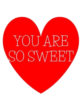 You are so sweet: Funny Romanitc Valentines Day Gifts for Him / Her ~ College-Ruled Paperback Notebook