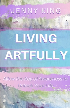 Paperback Living Artfully: Allow the Key of Awareness to Unlock Your Life Book