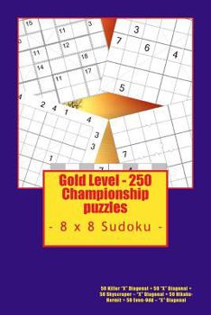 Gold Level - 250 Championship Puzzles - 8 X 8 Sudoku: 50 Killer X Diagonal + 50 X Diagonal + 50 Skyscraper - X Diagonal + 50 Hikaku- Hermit + 50 Even-