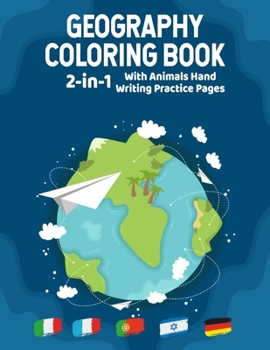 Geography Coloring Book (2 in 1 With Animals Handwriting Practice): With World Flags This Book Is A Great Geography Gift For Kids And Adults To Develop Creativity And Reduce Stress - 8,5" X 11" 100+ H