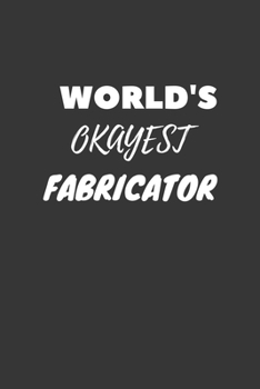 World's Okayest Fabricator Notebook: Lined Journal, 120 Pages, 6 x 9, Funny Dream Job, Starting New Career Gag Gift Journal Matte Finish