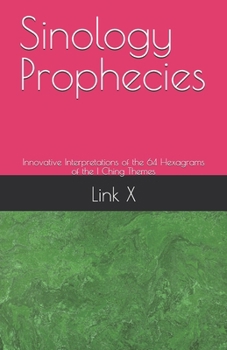 Sinology Prophecies: Innovative Interpretations of the 64 Hexagrams of the I Ching Themes