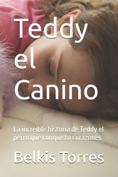 Teddy el Canino: La increible historia de Teddy el perro que conquistó corazones (Spanish Edition)