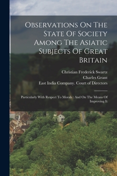 Paperback Observations On The State Of Society Among The Asiatic Subjects Of Great Britain: Particularly With Respect To Morals: And On The Means Of Improving I Book