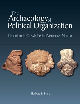 Hardcover The Archaeology of Political Organization: Urbanism in Classic Period Veracruz, Mexico Book