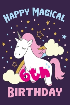 Happy Magical 6th Birthday: Perfect Birthday Gift for 6 Year Old Boys and Girls 6" x 9" 120 Pages