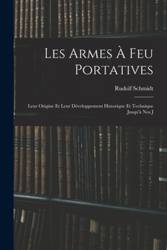 Paperback Les Armes à feu Portatives: Leur Origine et Leur Développement Historique et Technique Jusqu'à nos J Book