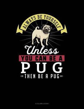 Paperback Always Be Yourself Unless You Can Be a Pug Then Be a Pug: 8 Column Ledger Book