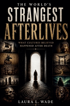 The World's Strangest Afterlives: What Cultures Believed Happened After Death