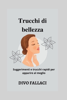 Trucchi di bellezza: Suggerimenti e trucchi rapidi per apparire al meglio