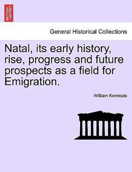 Paperback Natal, Its Early History, Rise, Progress and Future Prospects as a Field for Emigration. Book