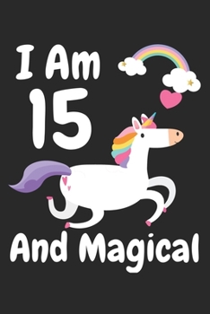 I Am 15  And Magical: Lined Notebook / Journal Gift, 120 Pages, 6x9, Soft Cover, Matte Finish