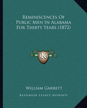 Reminiscences of Public Men in Alabama: For Thirty Years, With an Appendix